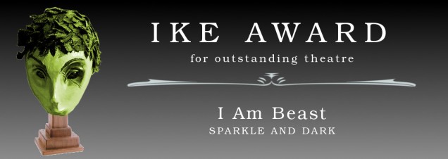 Ike Award for outstanding theatre: I Am Beast