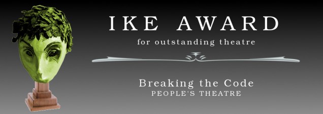 Ike Award for outstanding theatre: Breaking the Code, People's Theatre