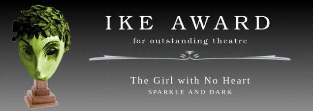 Ike Award for outstanding theatre: The Girl with No Heart, Sparkle and Dark