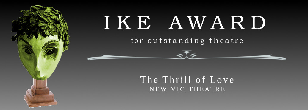 Ike Award for outstanding theatre: The Thrill of Love, New Vic Theatre